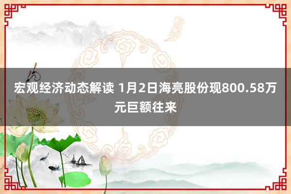 宏观经济动态解读 1月2日海亮股份现800.58万元巨额往来