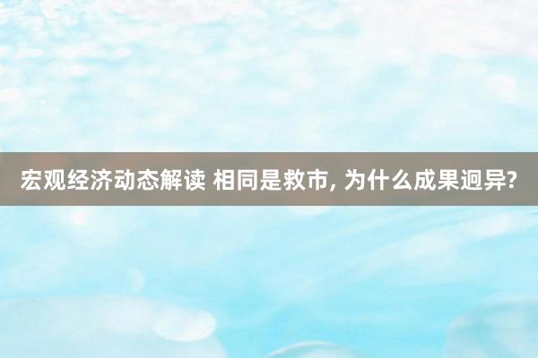 宏观经济动态解读 相同是救市, 为什么成果迥异?